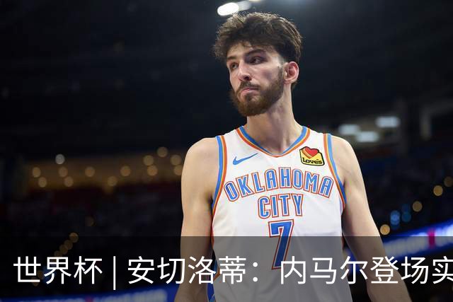 世界杯 | 安切洛蒂：内马尔登场实至名归