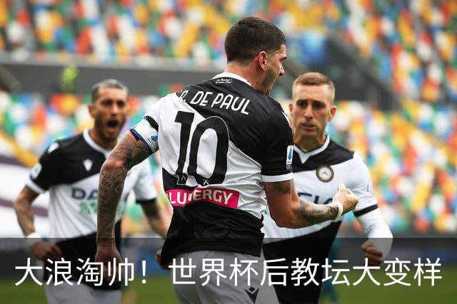 大浪淘帅！世界杯后教坛大变样