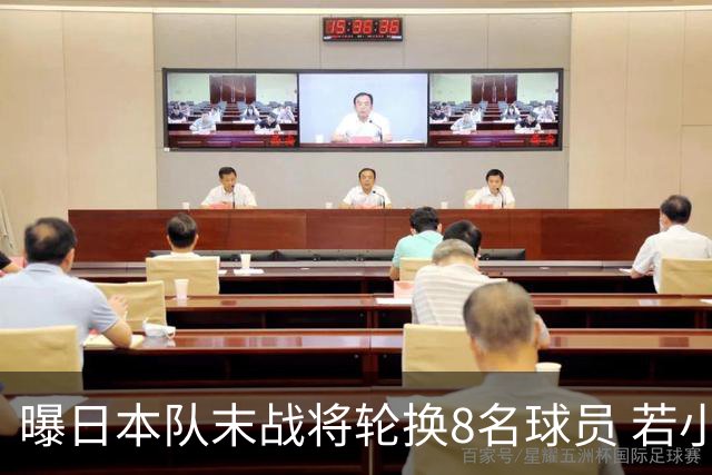 曝日本队末战将轮换8名球员 若小组第二出线大概率对阵巴西