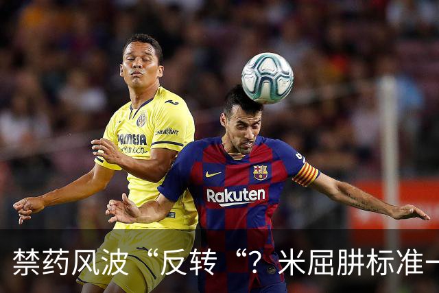 禁药风波“反转“？米屈肼标准一变，25岁天才重获新生“四年禁赛？不，即日起恢复参赛