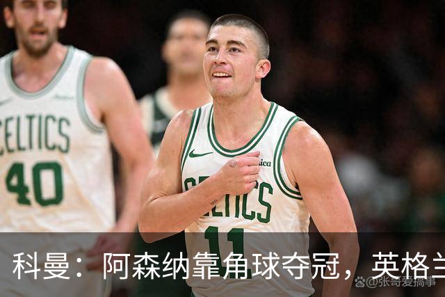 科曼：阿森纳靠角球夺冠，英格兰世界杯也得靠定位球！
