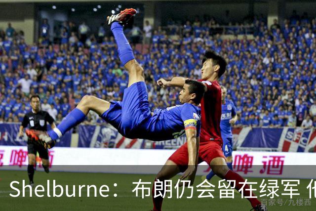 Shelburne：布朗仍会留在绿军 他不是感情受伤就申请交易的人