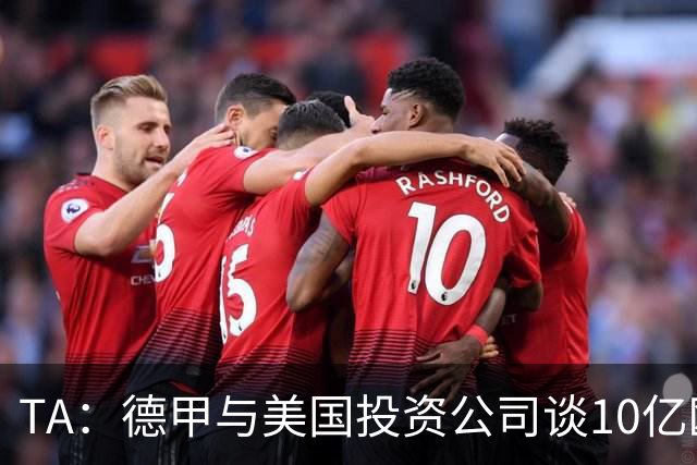 TA：德甲与美国投资公司谈10亿欧元贷款，恐遭球迷剧烈反对